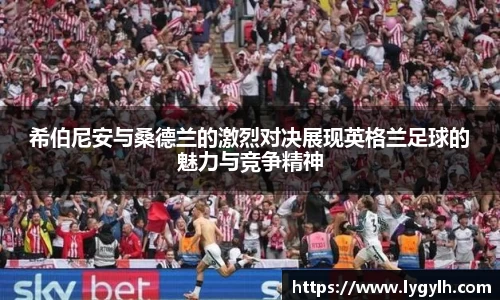 希伯尼安与桑德兰的激烈对决展现英格兰足球的魅力与竞争精神